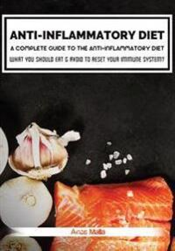 Anti-Inflammatory Diet: A Complete Guide to the Anti-Inflammatory Diet, How to Reduce Inflammation?: What You Should Eat & Avoid to Reset Your