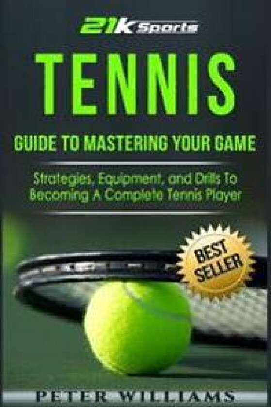 Tennis: Guide to Mastering Your Game- Strategies, Equipment, and Drills to Becoming a Complete Tennis Player