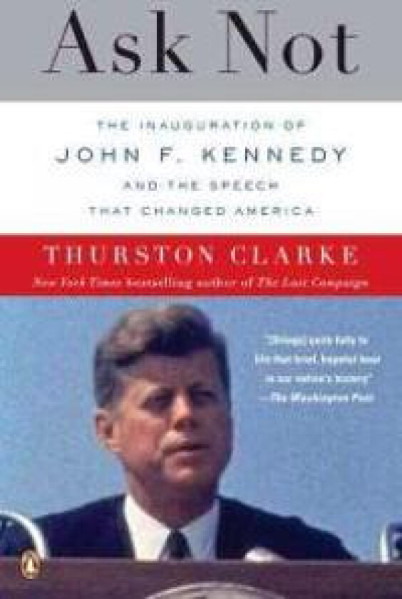 Ask Not: The Inauguration of John F. Kennedy and the Speech That Changed America