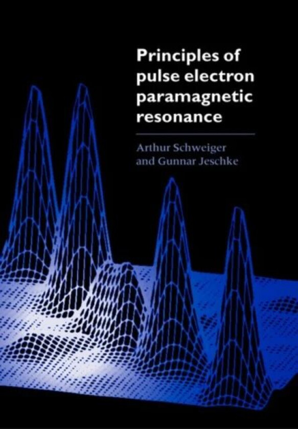 Principles of Pulse Electron Paramagnetic Resonance av Arthur (Laboratory of Physical Chemistry ETH Zurich Switzerland) Schweiger, Gunnar (Max-Planck