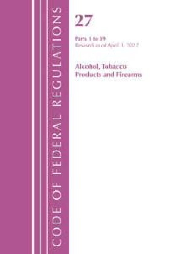 Code of Federal Regulations, Title 27 Alcohol Tobacco Products and Firearms 1-39, Revised as of Apri av Office Of The Federal Register (U.S.)