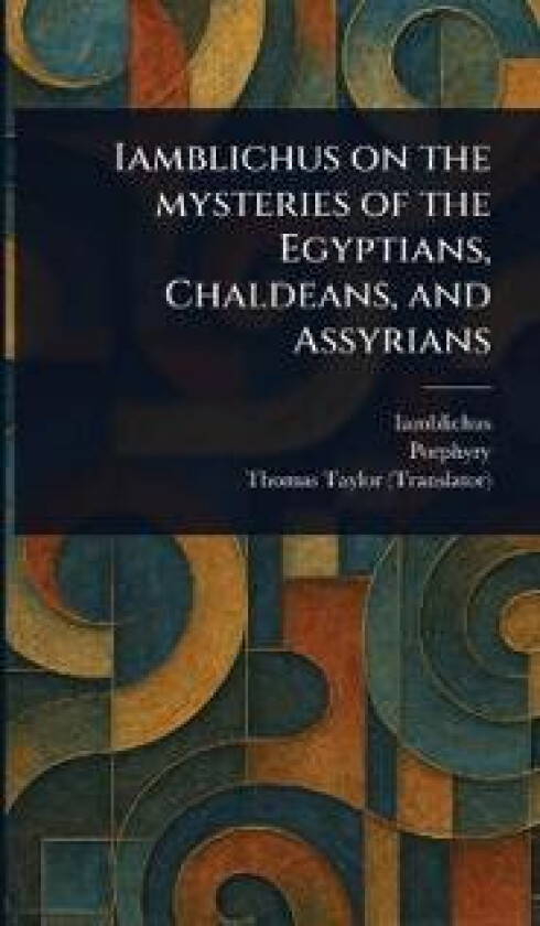 Iamblichus on the Mysteries of the Egyptians, Chaldeans, and Assyrians