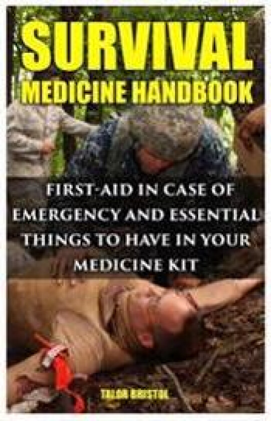 Survival Medicine Handbook: First-Aid in Case of Emergency and Essential Things to Have in Your Medicine Kit