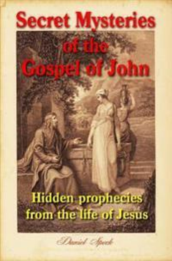 Secret Mysteries of the Gospel of John: Hidden Prophecies from the Life of Jesus