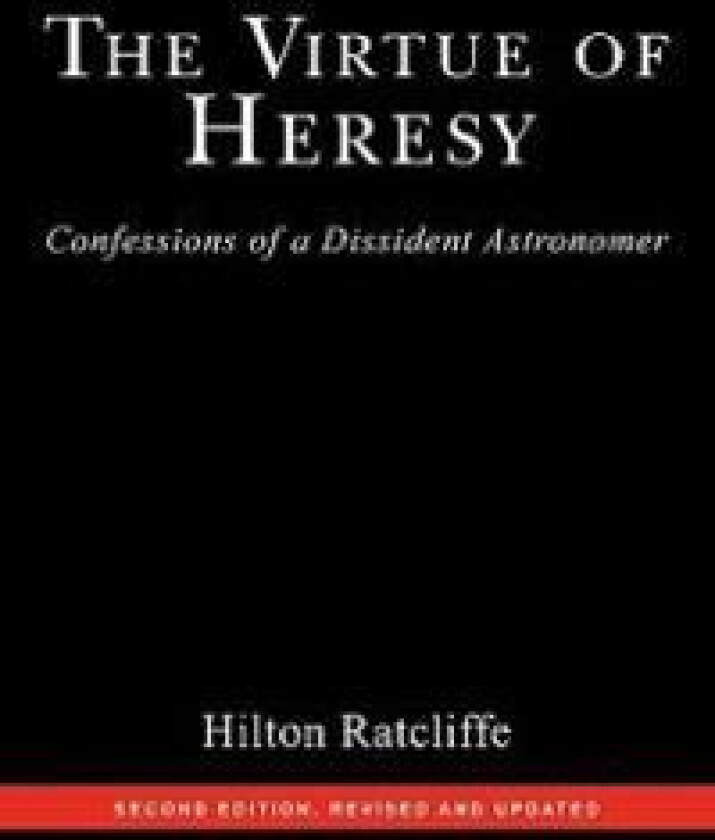 The Virtue of Heresy: Confessions of a Dissident Astronomer, Second Edition, Revised and Updated