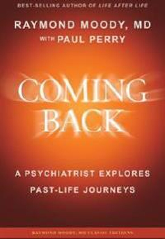 Coming Back by Raymond Moody, MD: A Psychiatrist Explores Past-Life Journeys