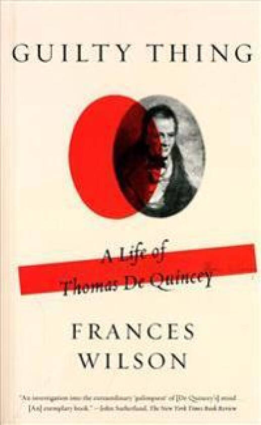 Guilty Thing: A Life of Thomas de Quincey