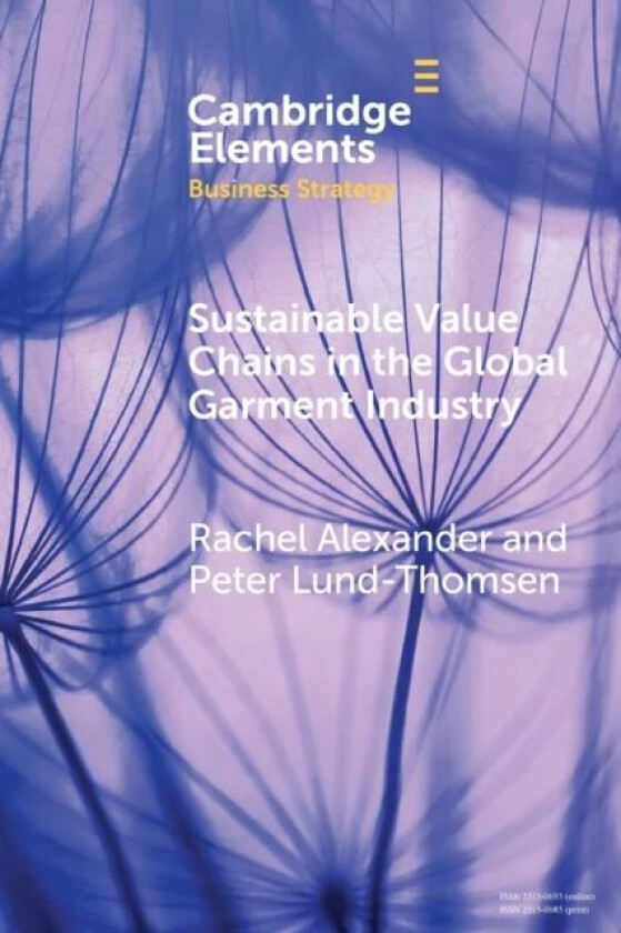 Sustainable Value Chains in the Global Garment Industry av Rachel (Copenhagen Business School and University of Johannesburg) Alexander, Peter (Copenh