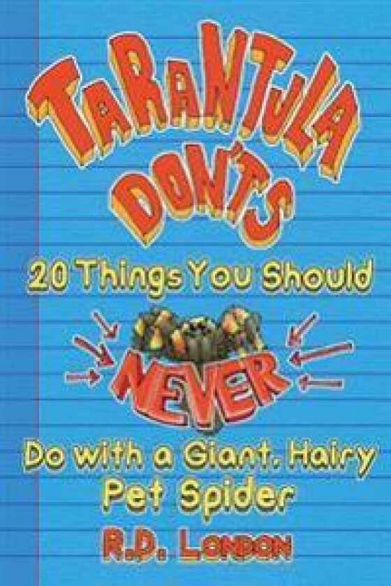 Tarantula Don'ts: 20 Things You Should Never Do with a Giant, Hairy Pet Spider