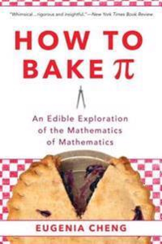 How to Bake Pi: An Edible Exploration of the Mathematics of Mathematics