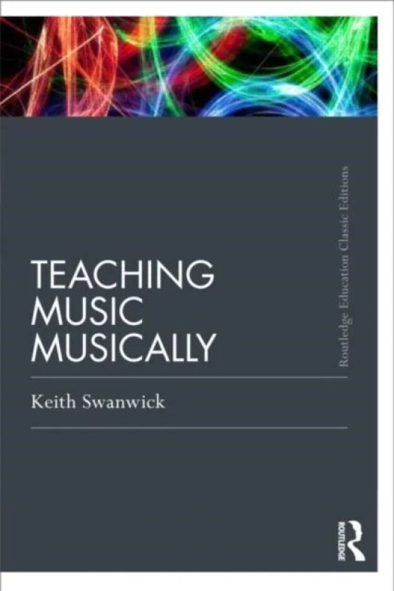 Teaching Music Musically (Classic Edition) av Keith (Institute of Education University of London UK) Swanwick