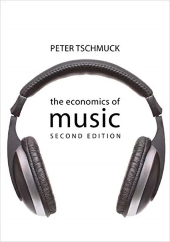 The Economics of Music av Professor Peter (University of Music & Performing Art Vienna) Tschmuck