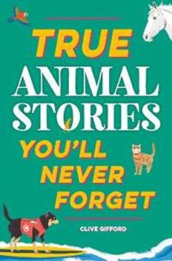 True Stories You'll Never Forget: True Animal Stories