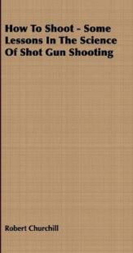 How To Shoot - Some Lessons In The Science Of Shot Gun Shooting