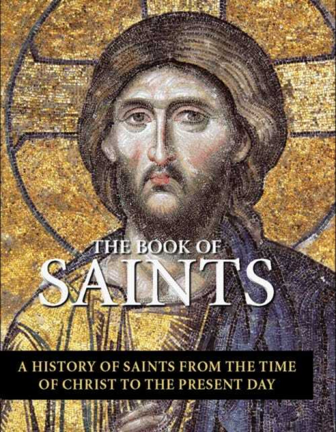 The Book of Saints A History of Saints From the Time of Christ to the Present Day