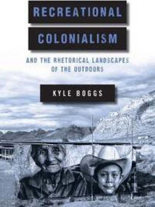 Recreational Colonialism and the Rhetorical Landscapes of the Outdoors
