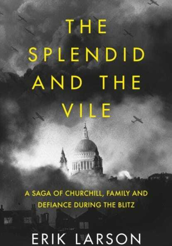 The Splendid and the Vile A Saga of Churchill, Family, and Defiance During the Bombing of London