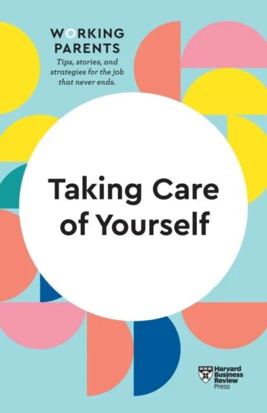 Taking Care of Yourself (HBR Working Parents Series) av Harvard Business Review, Daisy Dowling, Stewart D. Friedman, Scott Behson, Heidi Grant