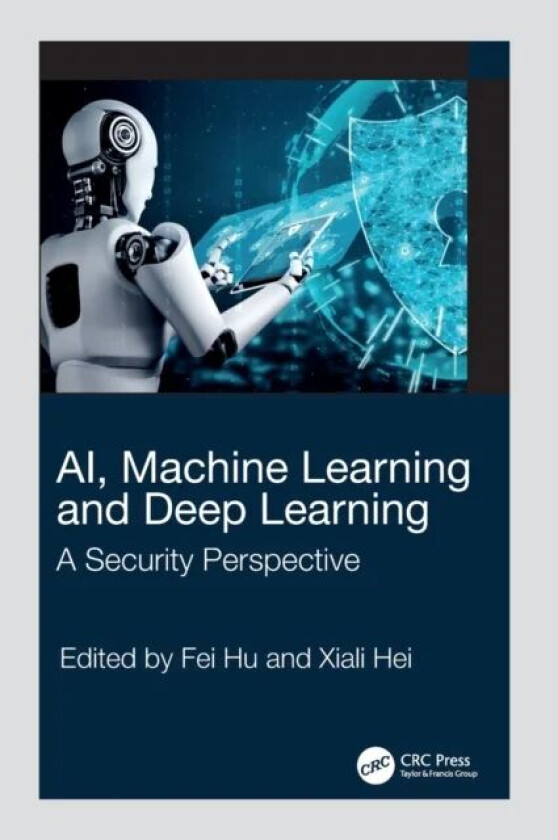 AI, Machine Learning and Deep Learning av Fei (The University of Alabama Electrical and Computer Engineering Tuscaloosa USA) Hu, Xiali (University of