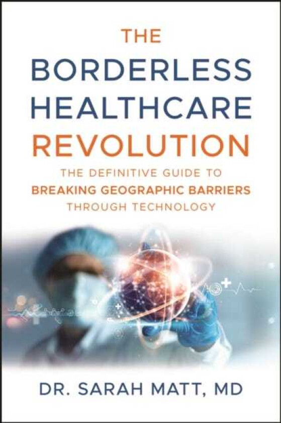 The Borderless Healthcare Revolution: The Definiti ve Guide to Breaking Geographic Barriers Through T echnology