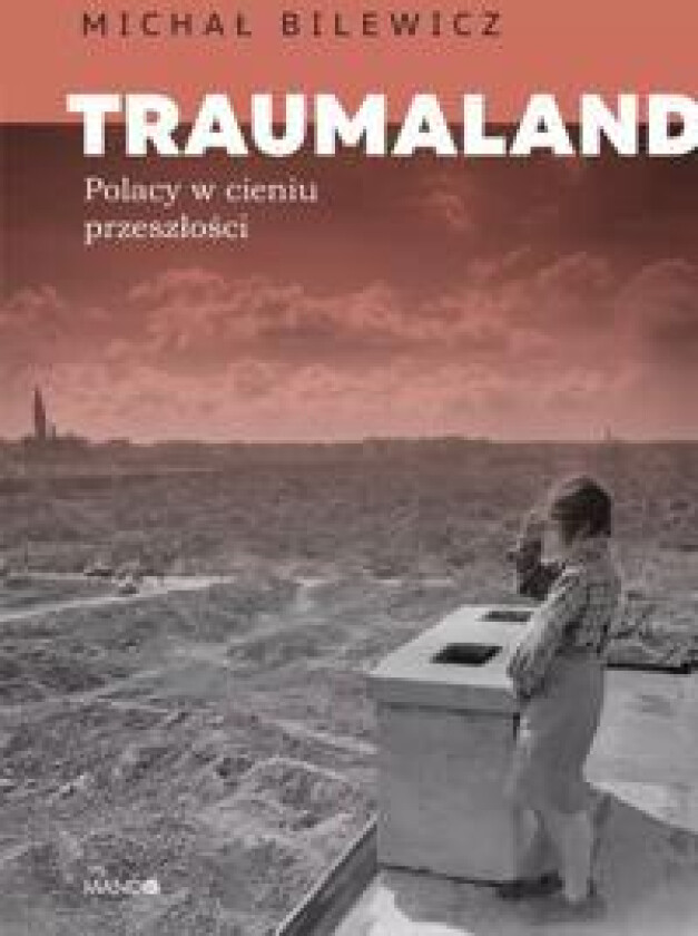 Traumaland. Polacy w cieniu przeszlosci