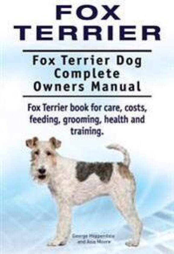 Fox Terrier. Fox Terrier Dog Complete Owners Manual. Fox Terrier book for care, costs, feeding, grooming, health and training.