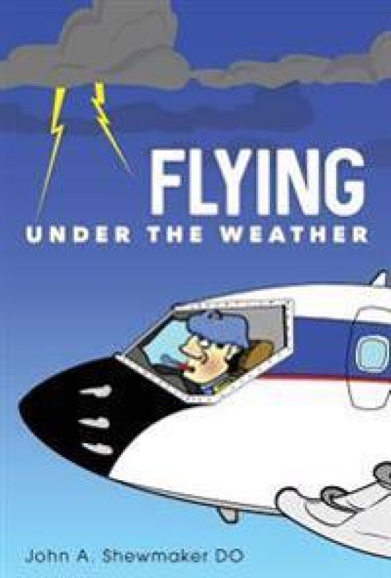 Flying Under the Weather: Anecdotes from Fourteen Years of Practicing Aviation Medicine