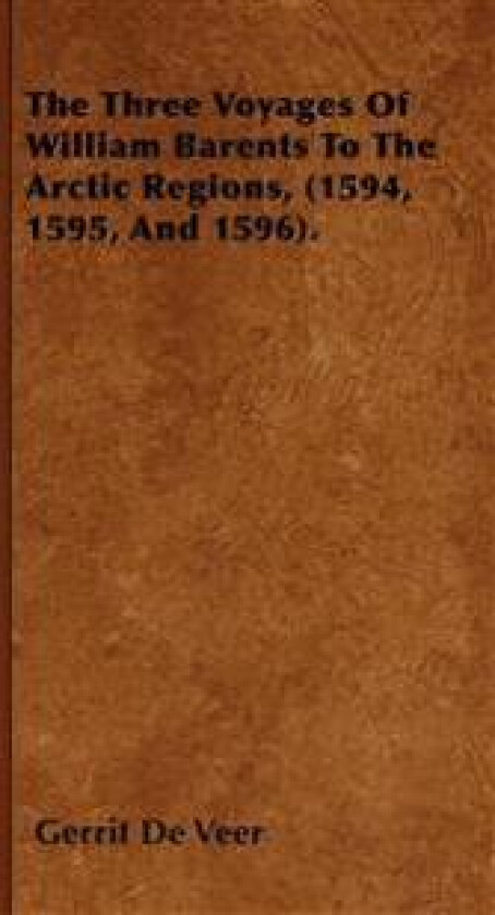 The Three Voyages Of William Barents To The Arctic Regions, (1594, 1595, And 1596).