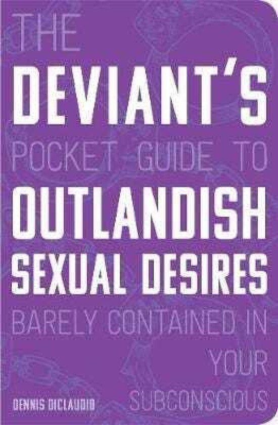 The Deviant's Pocket Guide to the Outlandish Sexual Desires Barely Contained in Your Subconscious