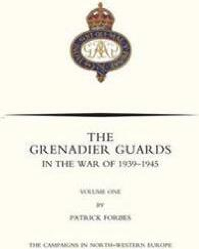 GRENADIER GUARDS IN THE WAR OF 1939-1945 Volume One