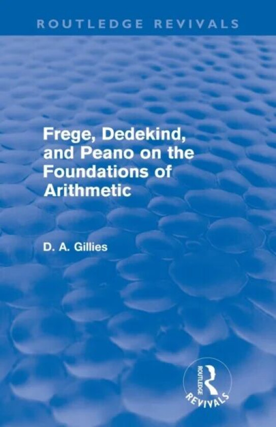 Frege, Dedekind, and Peano on the Foundations of Arithmetic (Routledge Revivals) av Donald Gillies