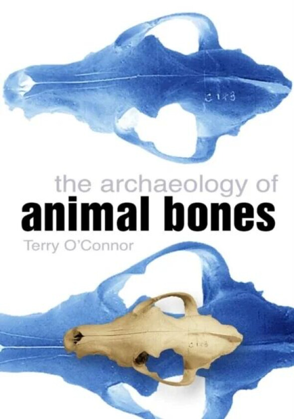 The Archaeology of Animal Bones av Terry O&#039;Connor