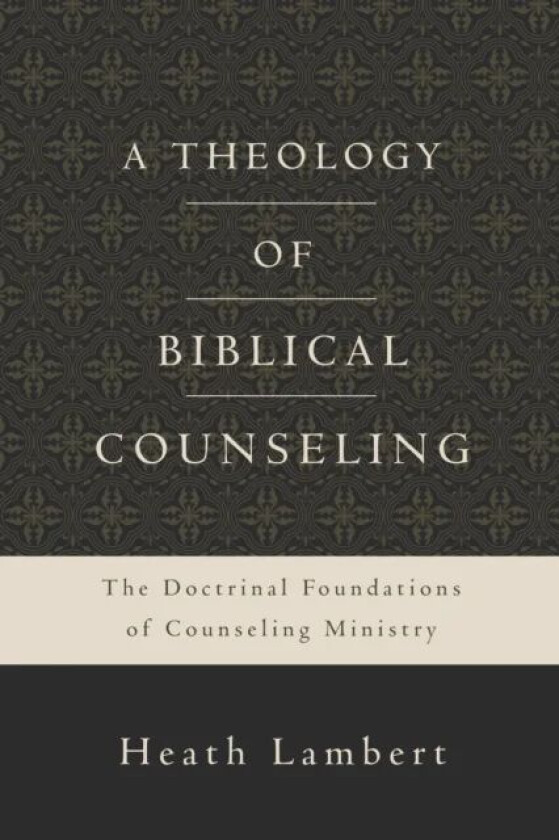 A Theology of Biblical Counseling av Heath Lambert