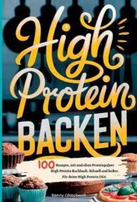 High Protein Backen-100 Rezepte, mit und ohne Proteinpulver