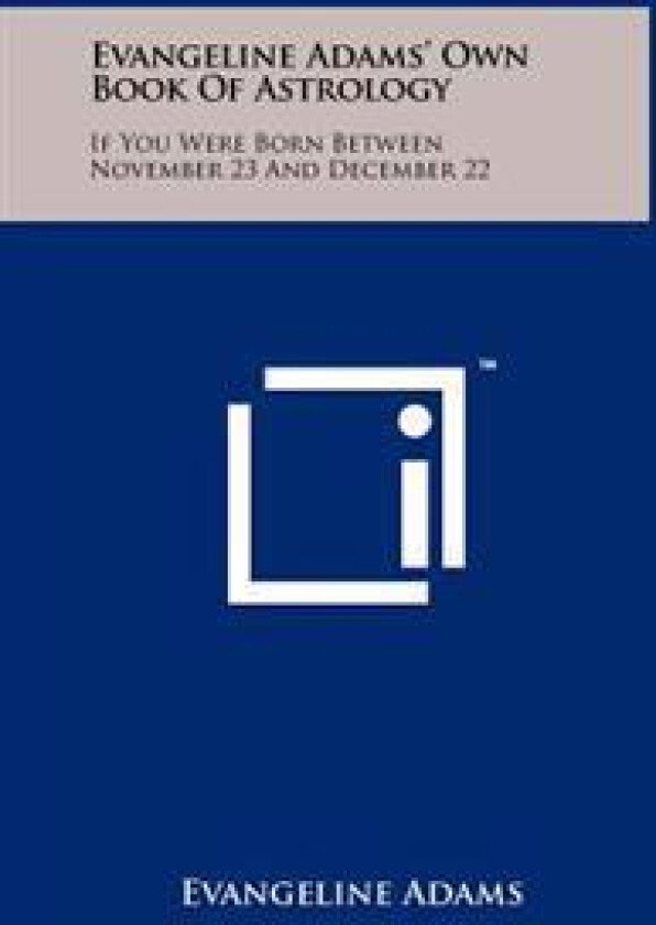 Evangeline Adams' Own Book of Astrology: If You Were Born Between November 23 and December 22