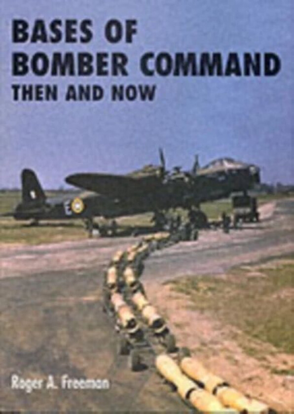 Bases of Bomber Command Then and Now av Roger A. Freeman