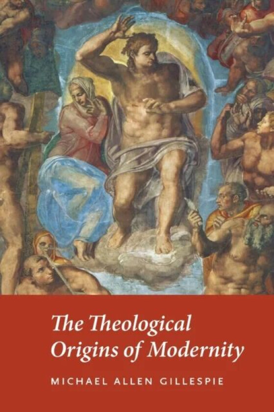 The Theological Origins of Modernity av Michael Allen Gillespie