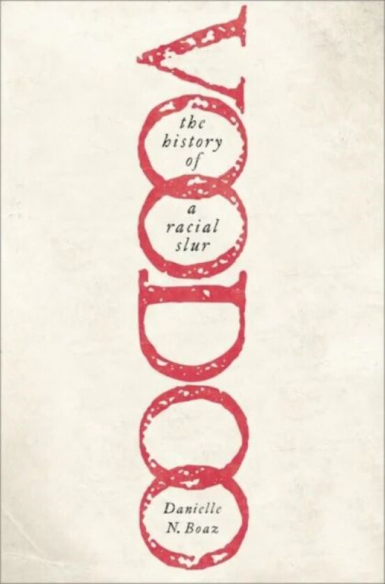 Voodoo: The History of a Racial Slur av Danielle N. (Associate Professor of Africana Studies Associate Professor of Africana Studies University of Nor
