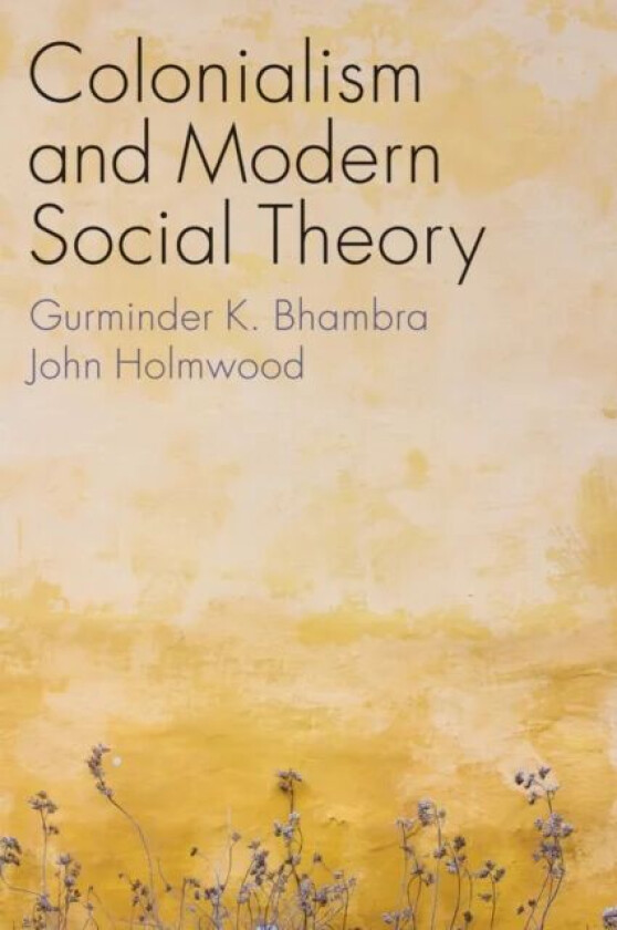 Colonialism and Modern Social Theory av Gurminder K. Bhambra, John Holmwood