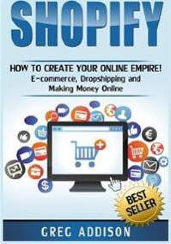 Shopify: How to Create Your Online Empire!- E-Commerce, Dropshipping and Making Money Online