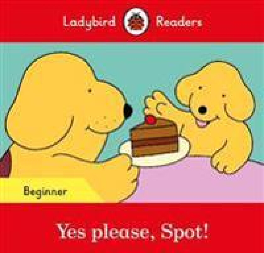 Ladybird Readers Beginner Level - Spot - Yes please, Spot! (ELT Graded Reader)