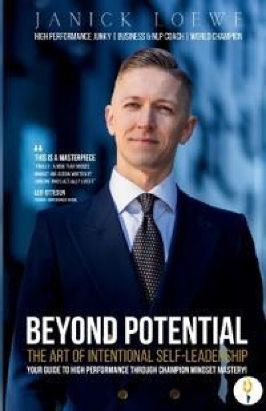 BEYOND POTENTIAL, The Art Of Intentional Self-Leadership, Your guide to high performance through champion mindset mastery