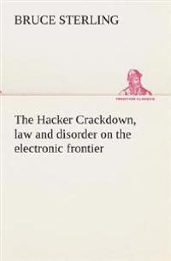 The Hacker Crackdown, law and disorder on the electronic frontier