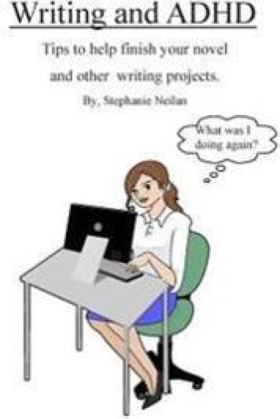 Writing and ADHD: Tips to Help Finish Your Novel and Other Writing Projects.