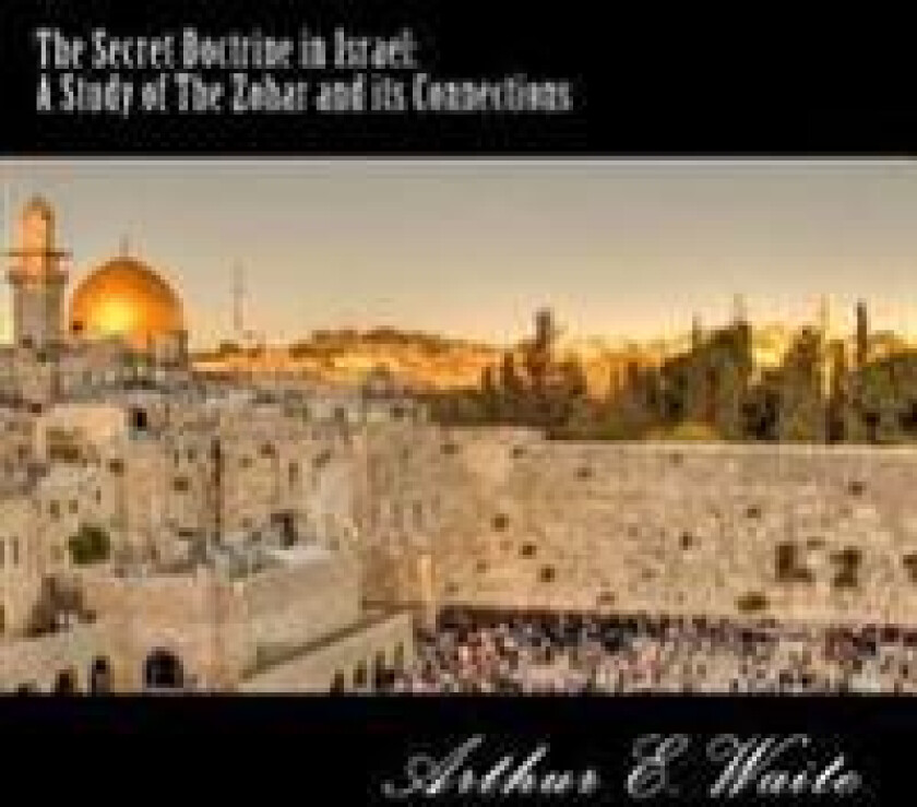 The Secret Doctrine in Israel: A Study of the Zohar and Its Connections