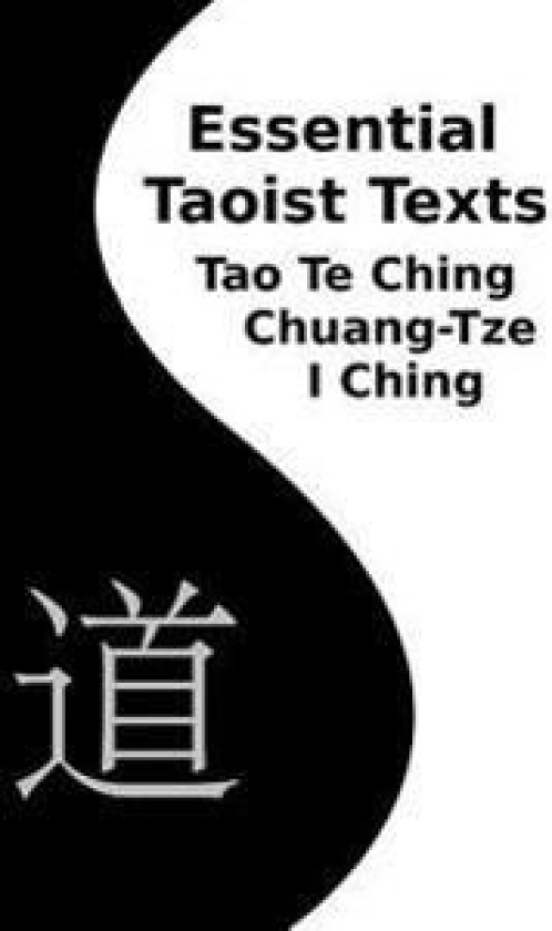 Essential Taoist Texts: Tao Te Ching, Chuang-Tze, I Ching