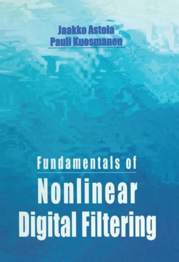 Fundamentals of Nonlinear Digital Filtering av Jaakko Astola, Pauli Kuosmanen