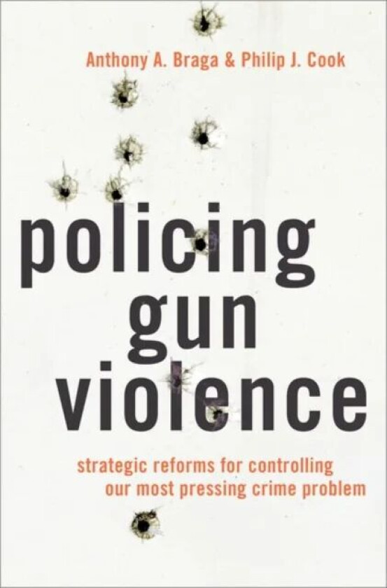 Policing Gun Violence av Anthony A. (Jerry Lee Professor of Criminology and the Director of the Crime and Justice Policy Lab Jerry Lee Professor of Cr