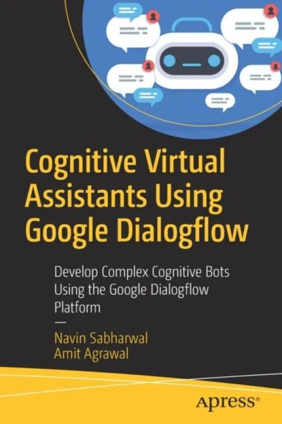 Cognitive Virtual Assistants Using Google Dialogflow av Navin Sabharwal, Amit Agrawal