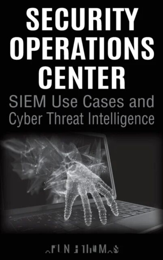 Security Operations Center - SIEM Use Cases and Cyber Threat Intelligence av Arun E Thomas